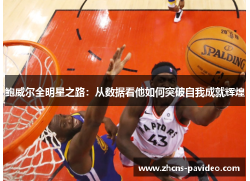 鲍威尔全明星之路:从数据看他如何突破自我成就辉煌